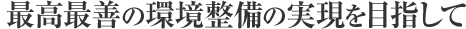 最高最善の環境整備の実現を目指して